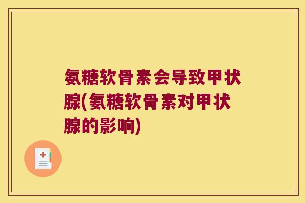 氨糖软骨素会导致(氨糖软骨素对的影响) 氨糖软骨素会导致(氨糖软骨素对的影响)