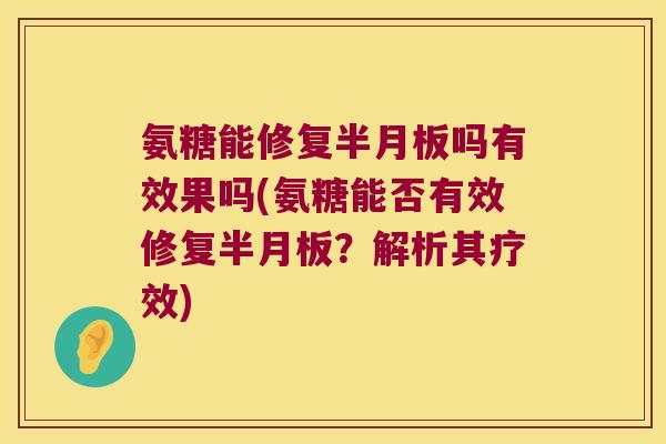 氨糖能修复吗有效果吗(氨糖能否有效修复?解析其疗效) 氨糖能修复吗有效果吗(氨糖能否有效修复?解析其疗效)