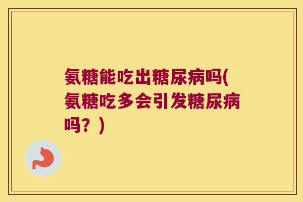 氨糖能吃出吗(氨糖吃多会引发吗？)