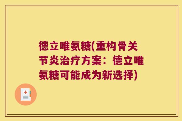 德立唯氨糖(重构骨方案:德立唯氨糖可能成为新选择) 德立唯氨糖(重构骨方案:德立唯氨糖可能成为新选择)