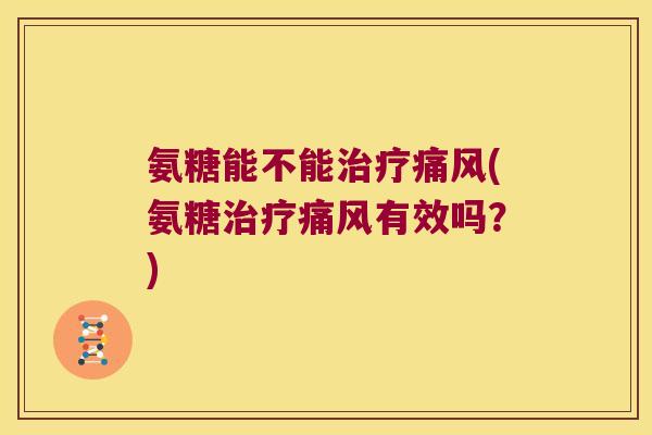 氨糖能不能(氨糖有效吗？)