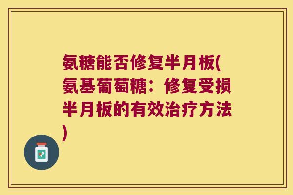氨糖能否修复(氨基葡萄糖：修复受损的有效方法)