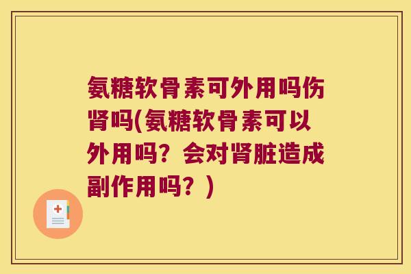 氨糖软骨素可外用吗伤吗(氨糖软骨素可以外用吗？会对脏造成副作用吗？)