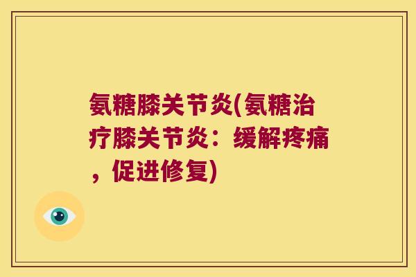 氨糖膝(氨糖膝：缓解，促进修复)