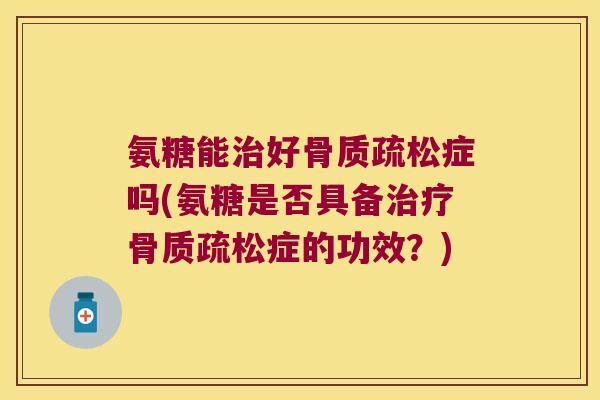 氨糖能好症吗(氨糖是否具备症的功效？)