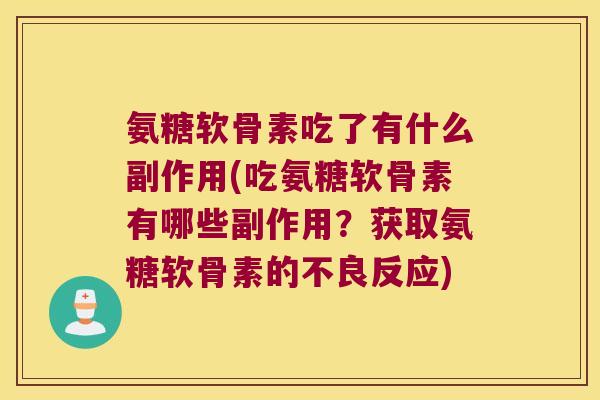 氨糖软骨素吃了有什么副作用(吃氨糖软骨素有哪些副作用？获取氨糖软骨素的不良反应)