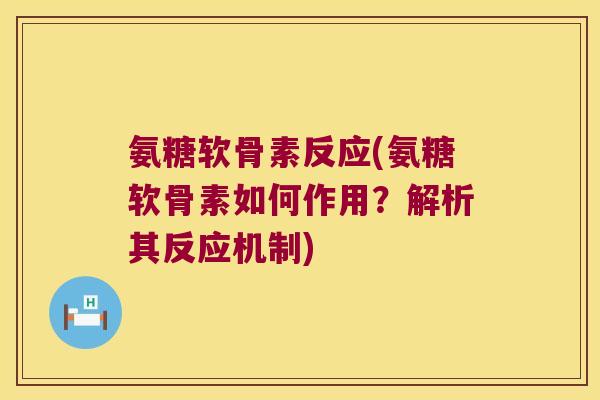 氨糖软骨素反应(氨糖软骨素如何作用？解析其反应机制)