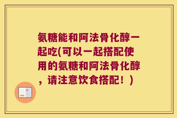 氨糖能和阿法骨化醇一起吃(可以一起搭配使用的氨糖和阿法骨化醇，请注意饮食搭配！)