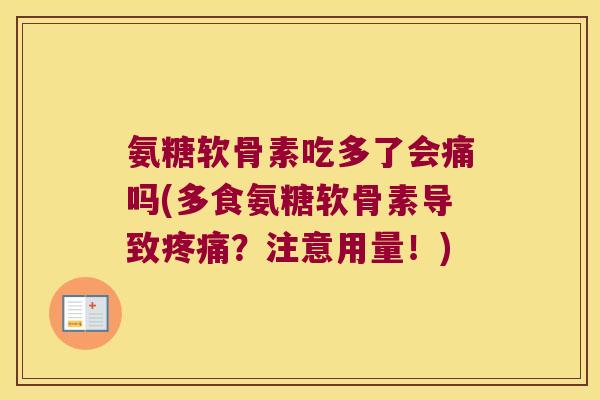 氨糖软骨素吃多了会痛吗(多食氨糖软骨素导致?注意用量!) 氨糖软骨素吃多了会痛吗(多食氨糖软骨素导致?注意用量!)