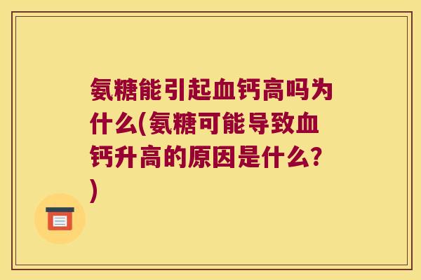 氨糖能引起钙高吗为什么(氨糖可能导致钙升高的原因是什么？)