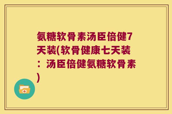 氨糖软骨素汤臣倍健7天装(软骨健康七天装:汤臣倍健氨糖软骨素) 氨糖软骨素汤臣倍健7天装(软骨健康七天装:汤臣倍健氨糖软骨素)