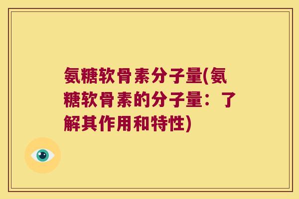 氨糖软骨素分子量(氨糖软骨素的分子量:了解其作用和特性) 氨糖软骨素分子量(氨糖软骨素的分子量:了解其作用和特性)