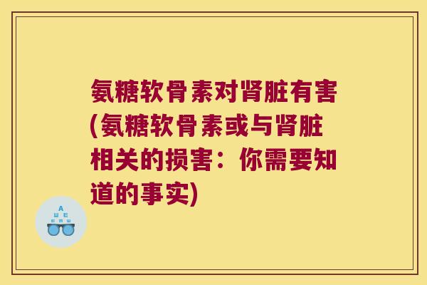 氨糖软骨素对脏有害(氨糖软骨素或与脏相关的损害：你需要知道的事实)