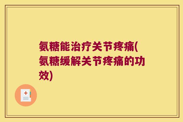 氨糖能关节(氨糖缓解关节的功效) 氨糖能关节(氨糖缓解关节的功效)