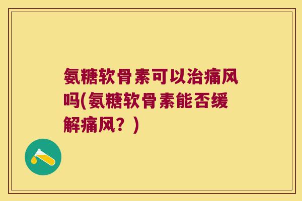氨糖软骨素可以吗(氨糖软骨素能否缓解?) 氨糖软骨素可以吗(氨糖软骨素能否缓解?)