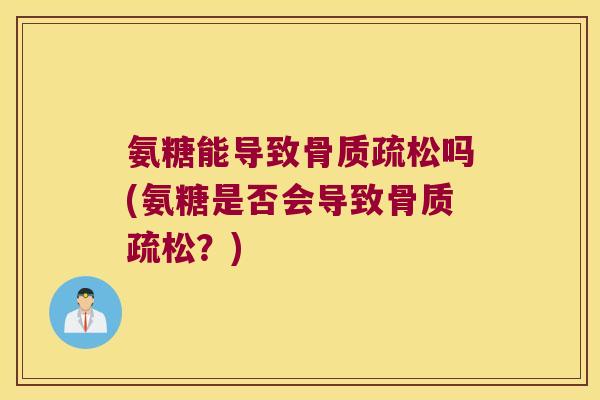 氨糖能导致吗(氨糖是否会导致?) 氨糖能导致吗(氨糖是否会导致?)