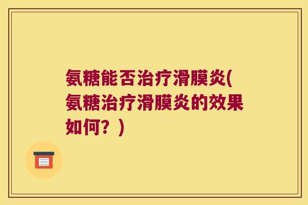 氨糖能否(氨糖的效果如何?) 氨糖能否(氨糖的效果如何?)