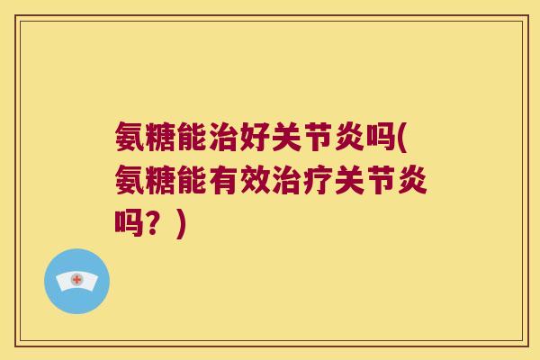 氨糖能好吗(氨糖能有效吗？)