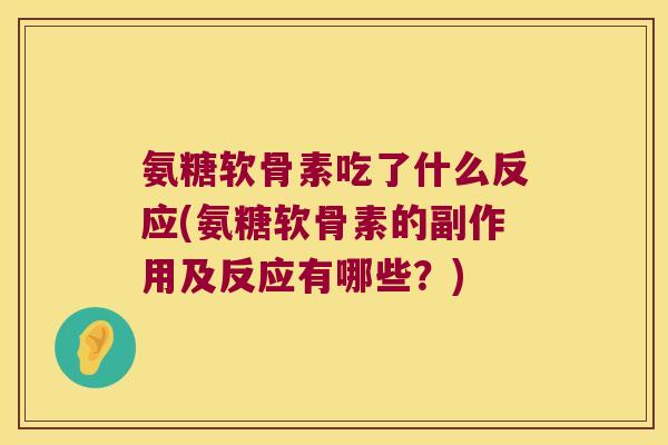 氨糖软骨素吃了什么反应(氨糖软骨素的副作用及反应有哪些?) 氨糖软骨素吃了什么反应(氨糖软骨素的副作用及反应有哪些?)