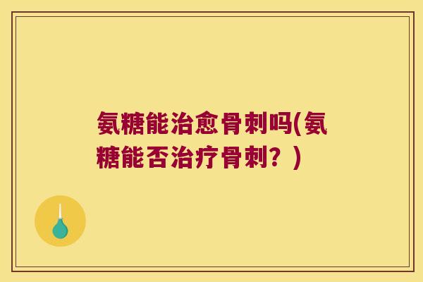 氨糖能愈吗(氨糖能否?) 氨糖能愈吗(氨糖能否?)