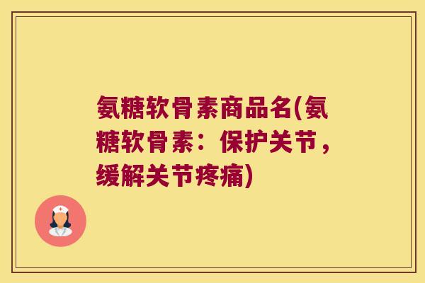 氨糖软骨素商品名(氨糖软骨素：保护关节，缓解关节)