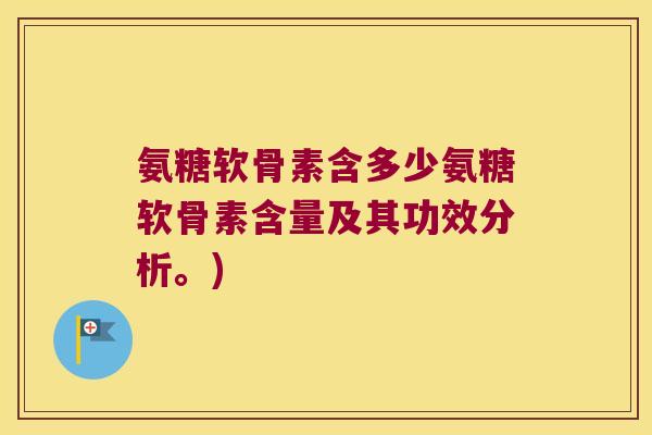 氨糖软骨素含多少氨糖软骨素含量及其功效分析。)