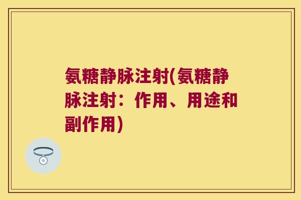 氨糖静脉注射(氨糖静脉注射：作用、用途和副作用)