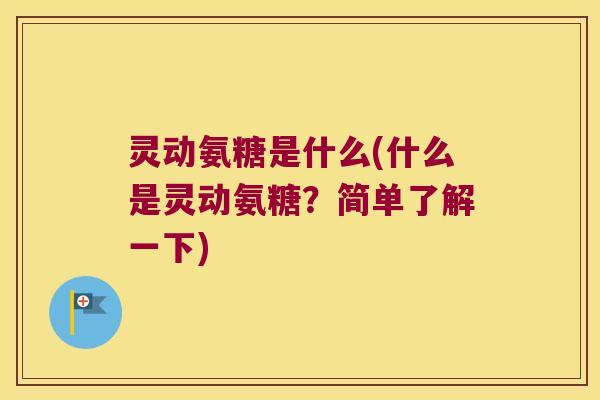 灵动氨糖是什么(什么是灵动氨糖?简单了解一下) 灵动氨糖是什么(什么是灵动氨糖?简单了解一下)