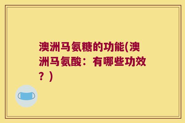 澳洲马氨糖的功能(澳洲马氨酸:有哪些功效?) 澳洲马氨糖的功能(澳洲马氨酸:有哪些功效?)