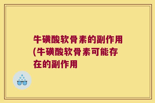 牛磺酸软骨素的副作用(牛磺酸软骨素可能存在的副作用