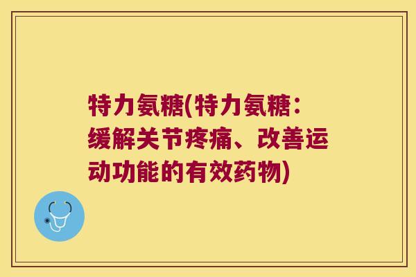 特力氨糖(特力氨糖：缓解关节、改善运动功能的有效)