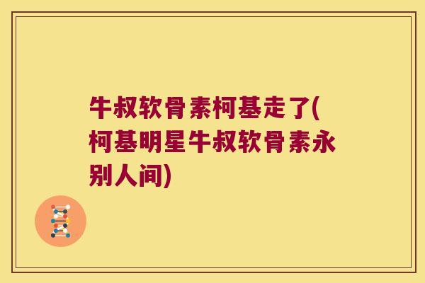牛叔软骨素柯基走了(柯基明星牛叔软骨素永别人间) 牛叔软骨素柯基走了(柯基明星牛叔软骨素永别人间)