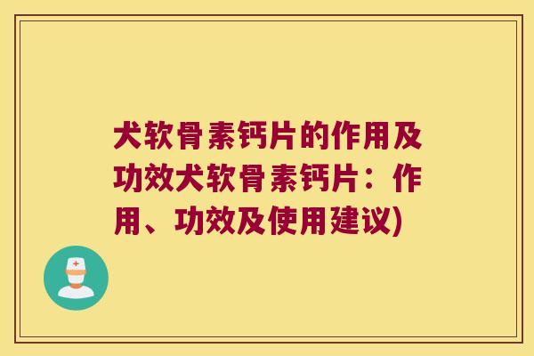 犬软骨素钙片的作用及功效犬软骨素钙片：作用、功效及使用建议)