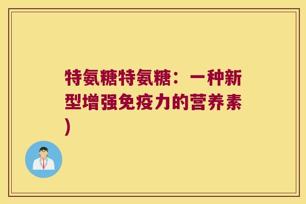 特氨糖特氨糖:一种新型增强的营养素) 特氨糖特氨糖:一种新型增强的营养素)