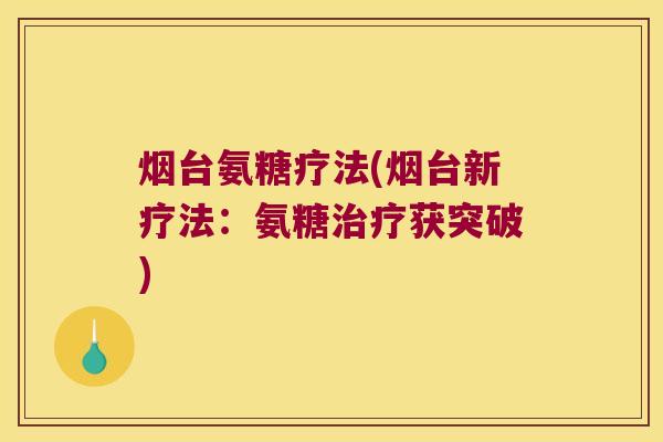 烟台氨糖疗法(烟台新疗法：氨糖获突破)
