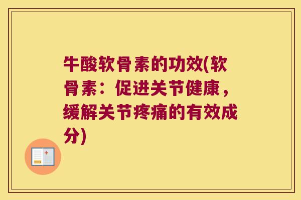 牛酸软骨素的功效(软骨素：促进关节健康，缓解关节的有效成分)