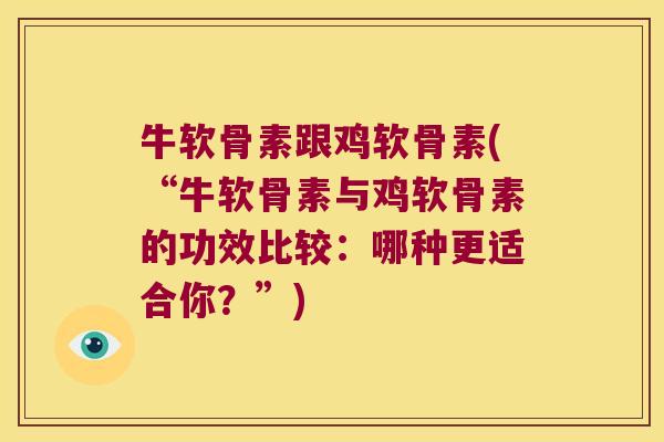 牛软骨素跟鸡软骨素(“牛软骨素与鸡软骨素的功效比较:哪种更适合你?”) 牛软骨素跟鸡软骨素(“牛软骨素与鸡软骨素的功效比较:哪种更适合你?”)