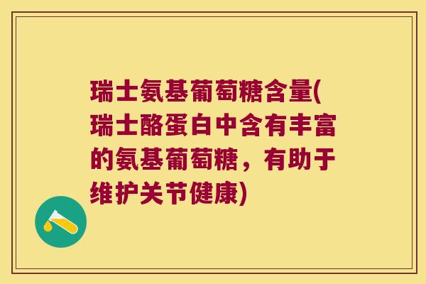 瑞士氨基葡萄糖含量(瑞士酪蛋白中含有丰富的氨基葡萄糖，有助于维护关节健康)