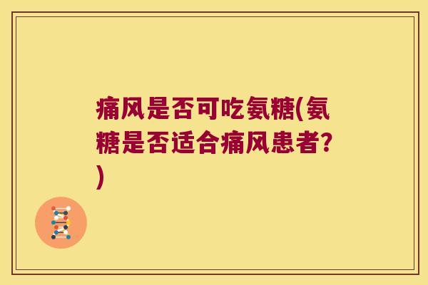 是否可吃氨糖(氨糖是否适合患者?) 是否可吃氨糖(氨糖是否适合患者?)