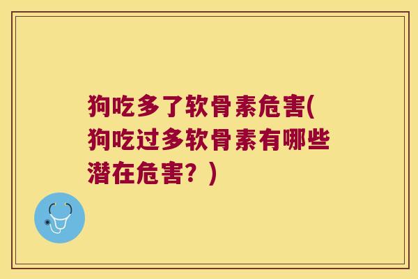 狗吃多了软骨素危害(狗吃过多软骨素有哪些潜在危害？)