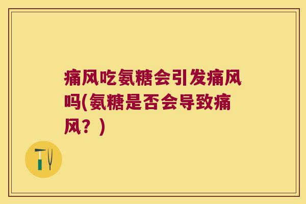 吃氨糖会引发吗(氨糖是否会导致?) 吃氨糖会引发吗(氨糖是否会导致?)