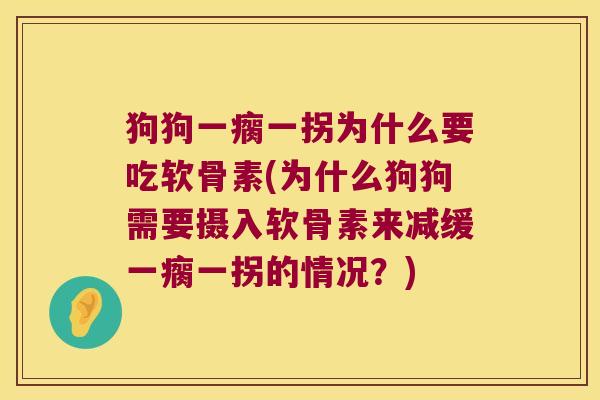 狗狗一瘸一拐为什么要吃软骨素(为什么狗狗需要摄入软骨素来减缓一瘸一拐的情况?) 狗狗一瘸一拐为什么要吃软骨素(为什么狗狗需要摄入软骨素来减缓一瘸一拐的情况?)