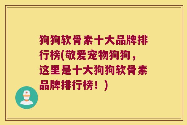 狗狗软骨素十大品牌排行榜(敬爱宠物狗狗，这里是十大狗狗软骨素品牌排行榜！)