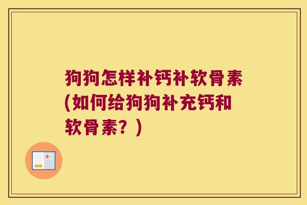 狗狗怎样补钙补软骨素(如何给狗狗补充钙和软骨素？)