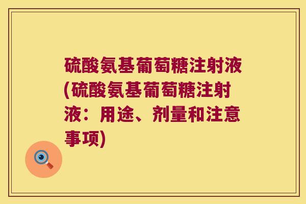 硫酸氨基葡萄糖注射液(硫酸氨基葡萄糖注射液：用途、剂量和注意事项)