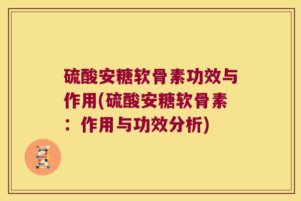 硫酸安糖软骨素功效与作用(硫酸安糖软骨素：作用与功效分析)
