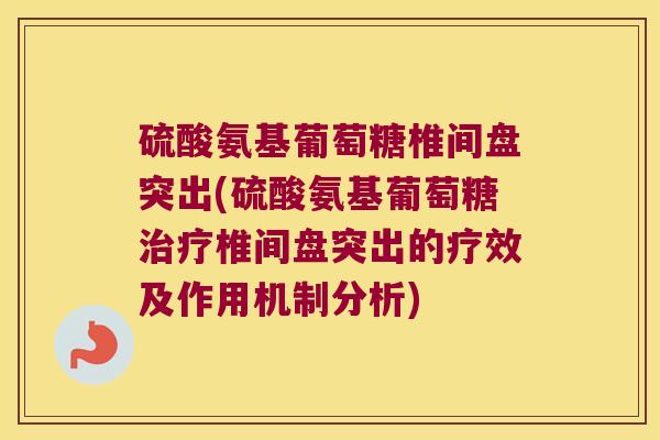 硫酸氨基葡萄糖椎间盘突出(硫酸氨基葡萄糖椎间盘突出的疗效及作用机制分析)