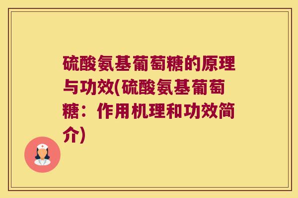 硫酸氨基葡萄糖的原理与功效(硫酸氨基葡萄糖：作用机理和功效简介)