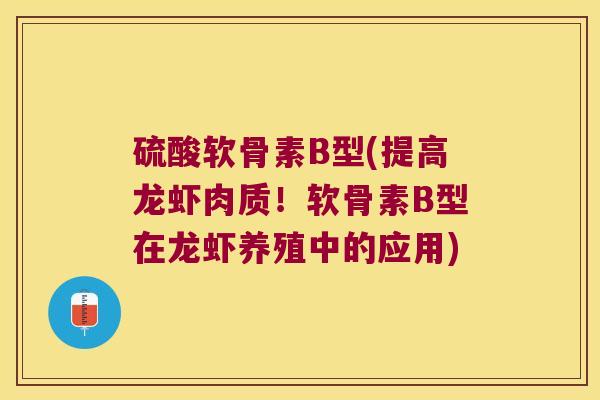 硫酸软骨素B型(提高龙虾肉质!软骨素B型在龙虾养殖中的应用) 硫酸软骨素B型(提高龙虾肉质!软骨素B型在龙虾养殖中的应用)