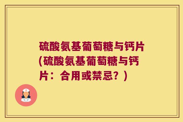 硫酸氨基葡萄糖与钙片(硫酸氨基葡萄糖与钙片：合用或禁忌？)